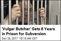 &#39;Vulgar Butcher&#39; Gets 8 Years in Prison for Subversion