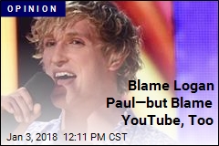 Blame Logan Paul&mdash;but Blame YouTube, Too
