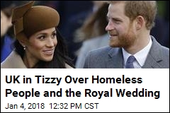 UK in Tizzy Over Homeless People and the Royal Wedding