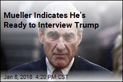 Mueller Indicates He&#39;s Ready to Interview Trump