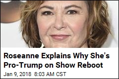 Roseanne Explains Why She&#39;s Pro-Trump on Show Reboot