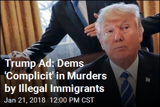 New Trump Ad Calls Dems &#39;Complicit&#39; in Immigrant Murders