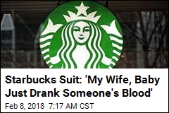 Starbucks Suit: &#39;My Wife, Baby Just Drank Someone&#39;s Blood&#39;