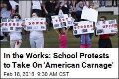 In the Works: School Protests to Take On &#39;American Carnage&#39;
