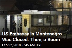 US Embassy in Montenegro Was Closed. Then, a Boom