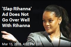 &#39;Slap Rihanna&#39; Ad Does Not Go Over Well With Rihanna