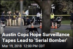 Austin Cops Hope Surveillance Tapes Lead to &#39;Serial Bomber&#39;