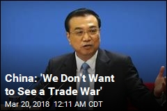 China: &#39;We Don&#39;t Want to See a Trade War&#39;