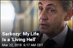 Sarkozy: My Life Is a &#39;Living Hell&#39;