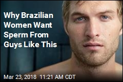Why Brazilian Women Want Sperm From Guys Like This