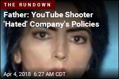 Father: YouTube Shooter &#39;Hated&#39; Company&#39;s Policies