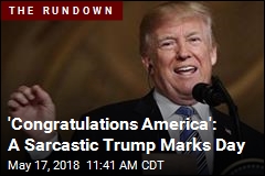 &#39;Congratulations America&#39;: A Sarcastic Trump Marks Day