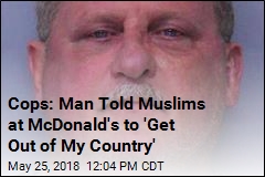 Cops: Man Told Muslims at McDonald&#39;s to &#39;Get Out of My Country&#39;