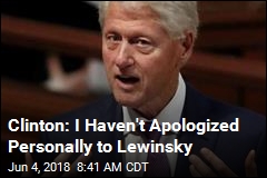 Clinton: I Haven&#39;t Apologized Personally to Lewinsky