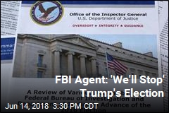 FBI Agent: &#39;We&#39;ll Stop&#39; Trump&#39;s Election