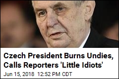 Czech President Burns Undies, Calls Reporters &#39;Little Idiots&#39;