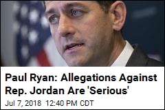 Paul Ryan: Allegations Against Rep. Jordan Are &#39;Serious&#39;