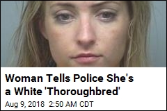 Woman Tells Police She&#39;s a White &#39;Thoroughbred&#39;