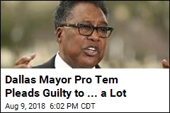 Dallas Mayor Pro Tem Pleads Guilty to ... a Lot