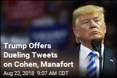 Trump Offers Dueling Tweets on Cohen, Manafort