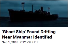 Mystery of &#39;Ghost Ship&#39; Found Drifting Near Myanmar Solved