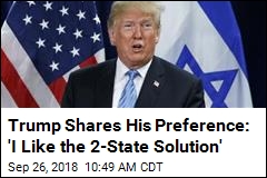 Trump Shares His Preference: &#39;I Like the 2-State Solution&#39;