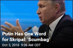 Putin Has One Word for Skripal: &#39;Scumbag&#39;