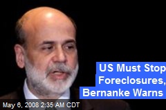 US Must Stop Foreclosures, Bernanke Warns