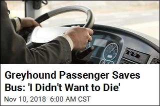 Greyhound Passenger Saves Bus: &#39;I Didn&#39;t Want to Die&#39;