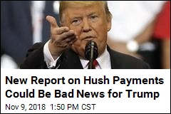 New Report on Hush Payments Could Be Bad News for Trump