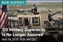 &#39;US Military Superiority Is No Longer Assured&#39;