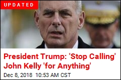 Trump: &#39;Stop Calling&#39; John Kelly