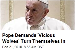 Pope Demands &#39;Vicious Wolves&#39; Turn Themselves In