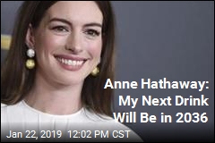 Dry January? Ha. Anne Hathaway Isn&#39;t Drinking Until 2036