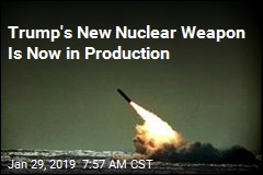 Trump&#39;s New Nuclear Weapon Is Now in Production