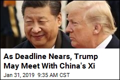 Trump, China&#39;s Xi May Meet Ahead of Deadline