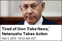 Now Netanyahu Is Going After &#39;Fake News&#39;