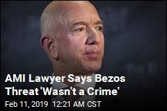 AMI Lawyer Says Bezos Threat &#39;Wasn&#39;t a Crime&#39;
