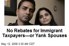 No Rebates for Immigrant Taxpayers&mdash;or Yank Spouses