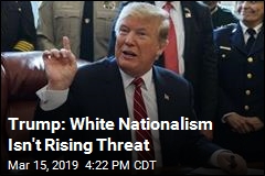 Trump: White Nationalism Isn&#39;t Rising Threat