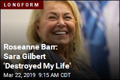 Roseanne Barr: Sarah Gilbert &#39;Destroyed My Life&#39;