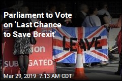 Parliament to Vote on &#39;Last Chance to Save Brexit&#39;