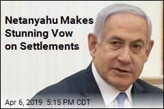 Netanyahu Makes Big Vow on Settlements