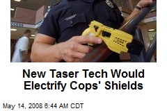 New Taser Tech Would Electrify Cops' Shields