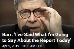 Barr: &#39;I&#39;ve Said What I&#39;m Going to Say About the Report Today&#39;