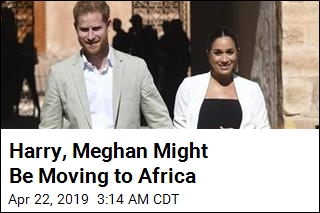 Harry, Meghan Might Be Moving to Africa