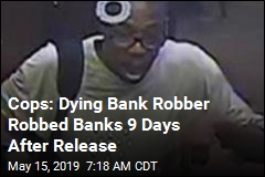 Cops: Dying Bank Robber Got Light Sentence, Robbed Bank