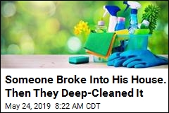 Someone Broke Into His House. Then They Deep-Cleaned It