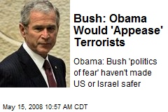 Bush: Obama Would 'Appease' Terrorists