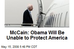 McCain: Obama Will Be Unable to Protect America